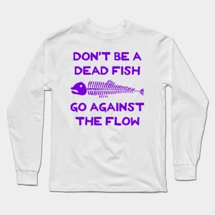 Don't Be A Dead Fish - Go Against The Flow (v15) Long Sleeve T-Shirt